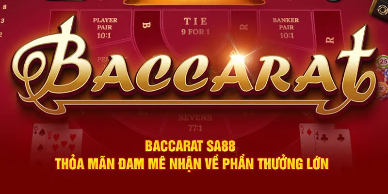 Baccarat Sa88 thỏa mãn đam mê nhận về phần thưởng lớn