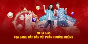 Mega 6/45 tựa game hấp dẫn với phần thưởng khủng