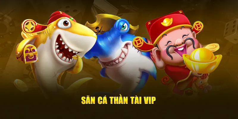 Săn cá thần tài VIP