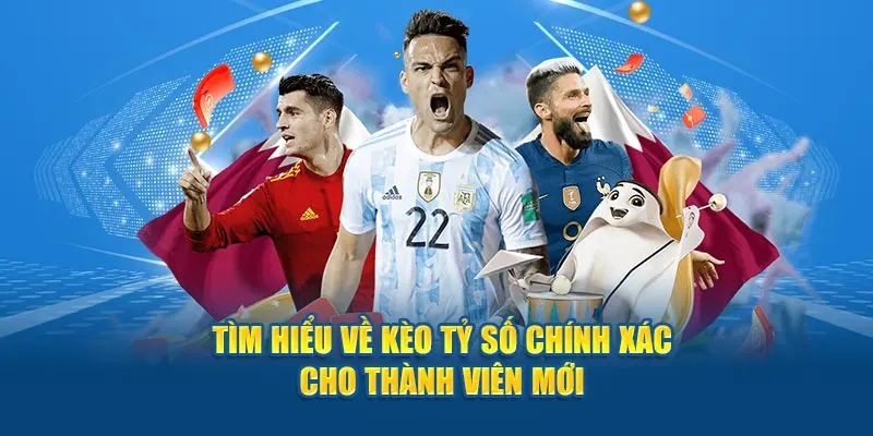 Tìm hiểu về kèo tỷ số chính xác cho thành viên mới